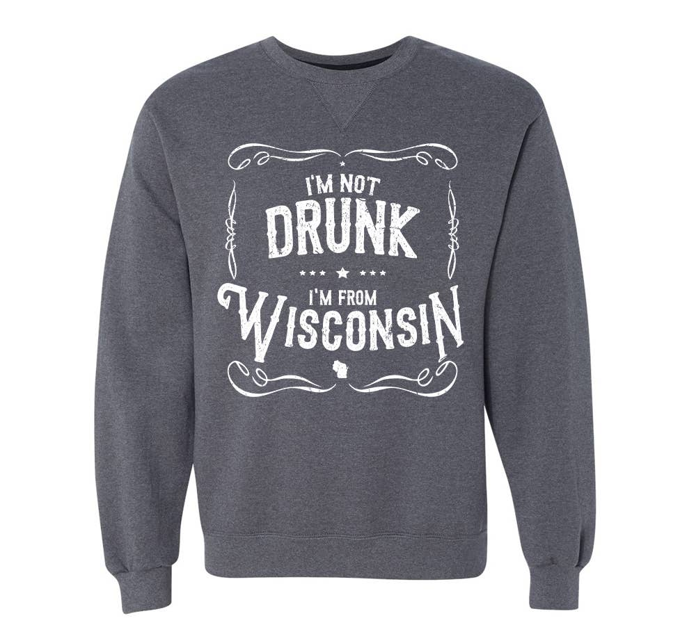 I'm Not Drunk I'm From Wisconsin Crew Neck Sweatshirt